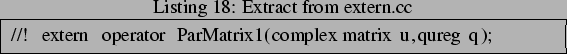 \begin{lstlisting}[frame=trbl,caption=Extract from extern.cc]{}
//! extern operator ParMatrix1(complex matrix u,qureg q);
\end{lstlisting}