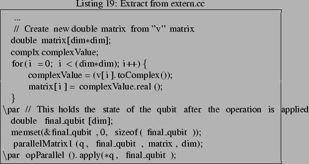 \begin{lstlisting}[frame=trbl,caption=Extract from extern.cc]{}
...
// Create ...
..._qubit, matrix, dim);
\par opParallel().apply(*q, final_qubit);
\end{lstlisting}